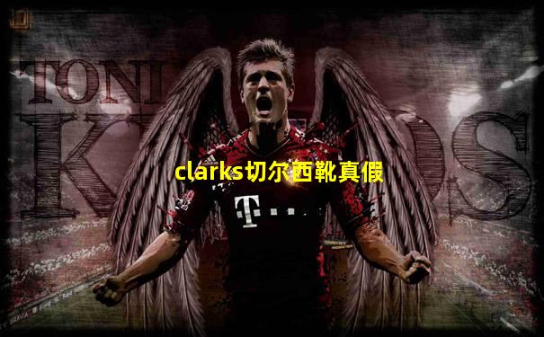 clarks切尔西靴真假