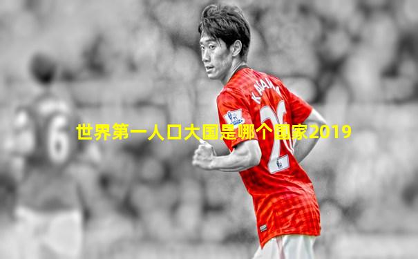 世界第一人口大国是哪个国家2019